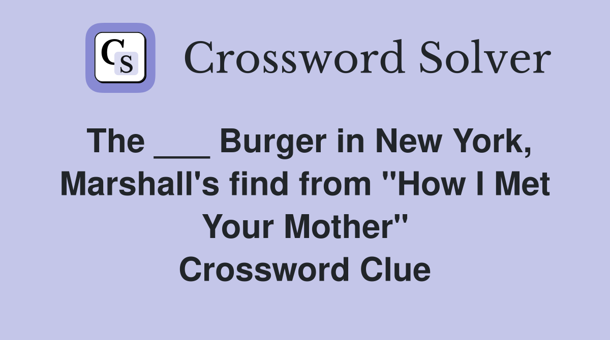 The ___ Burger in New York, Marshall's find from "How I Met Your Mother